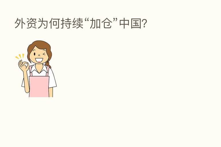 外资为何持续“加仓”中国?