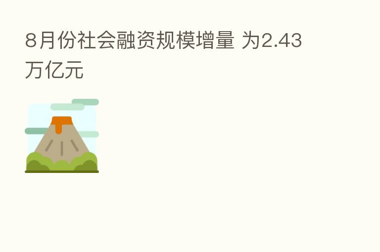 8月份社会融资规模增量 为2.43万亿元