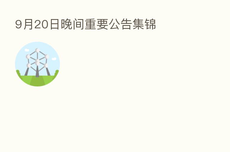 9月20日晚间重要公告集锦