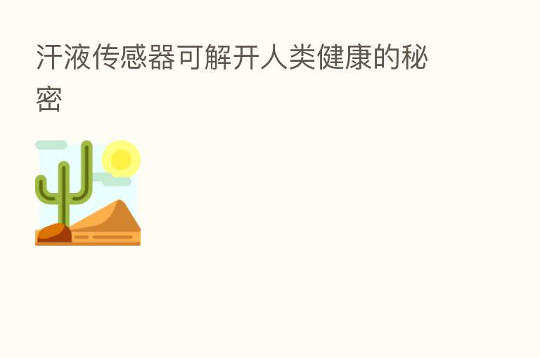 汗液传感器可解开人类健康的秘密