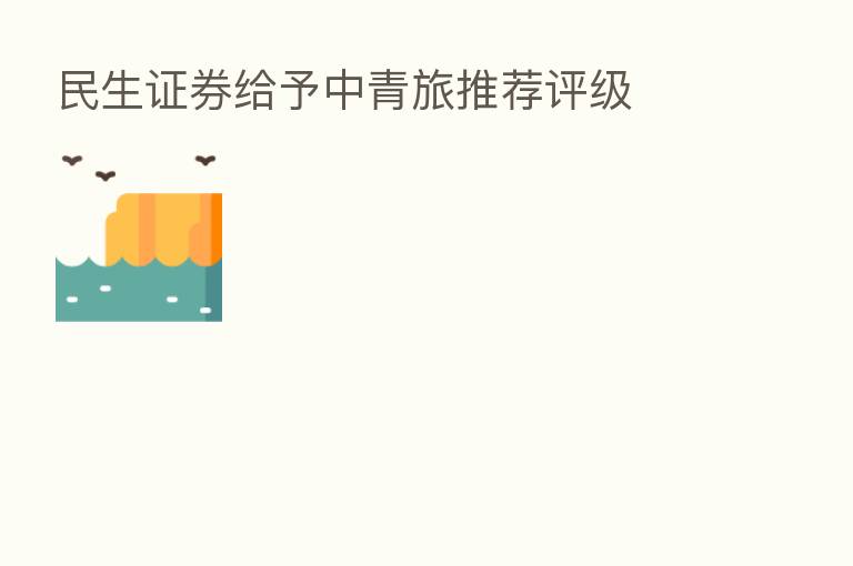 民生证券给予中青旅推荐评级