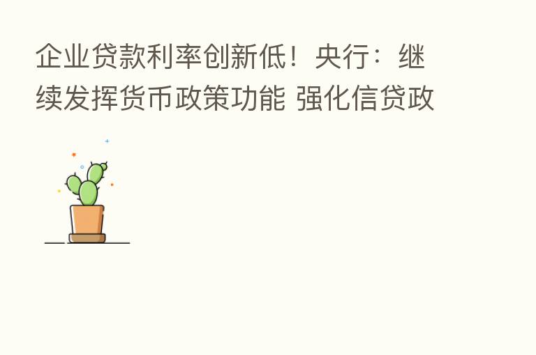 企业贷款利率创新低！央行：继续发挥货币政策功能 强化信贷政策引导作用