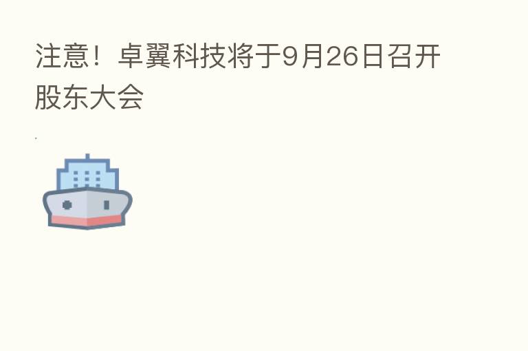 注意!卓翼科技将于9月26日召开股东大会