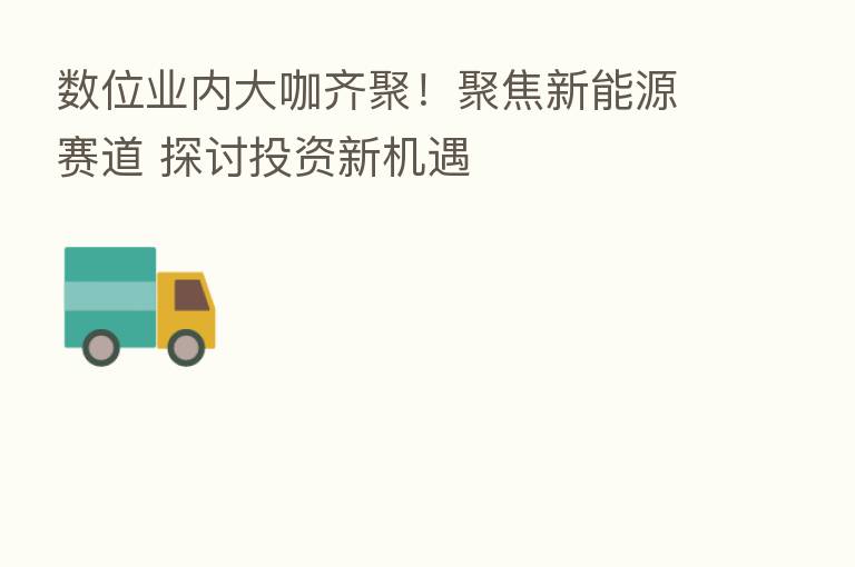数位业内大咖齐聚！聚焦新能源赛道 探讨投资新机遇