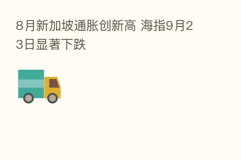 8月新加坡通胀创新高 海指9月23日显著下跌