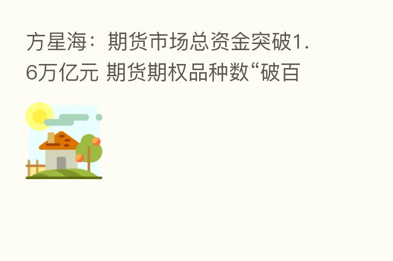 方星海:期货市场总资金突破1.6万亿元 期货期权品种数“破百”