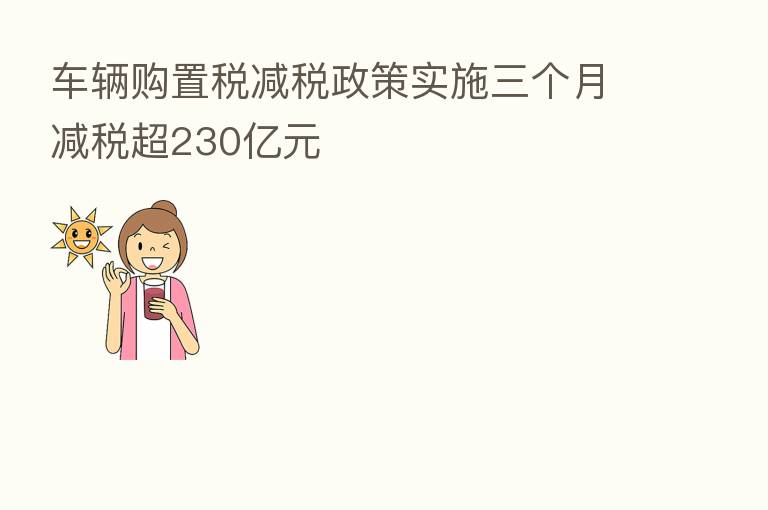 车辆购置税减税政策实施三个月减税超230亿元