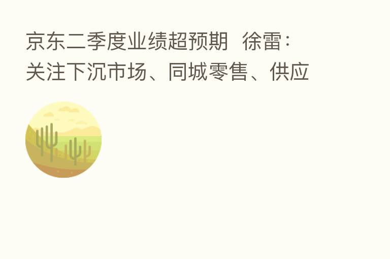 京东二季度业绩超预期  徐雷：关注下沉市场、同城零售、供应链能力