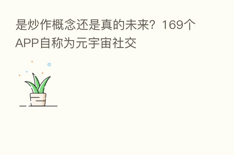 是炒作概念还是真的未来?169个APP自称为元宇宙社交