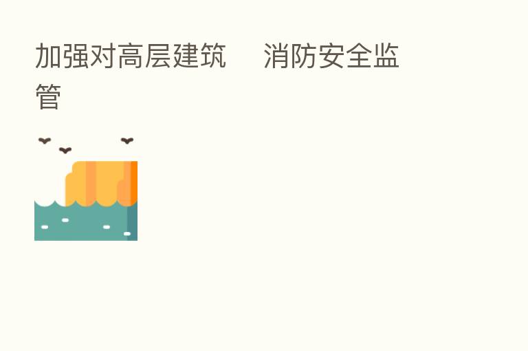 加强对高层建筑 消防安全监管