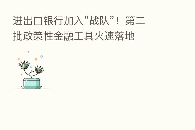 进出口银行加入“战队”! 二批政策性金融工具火速落地