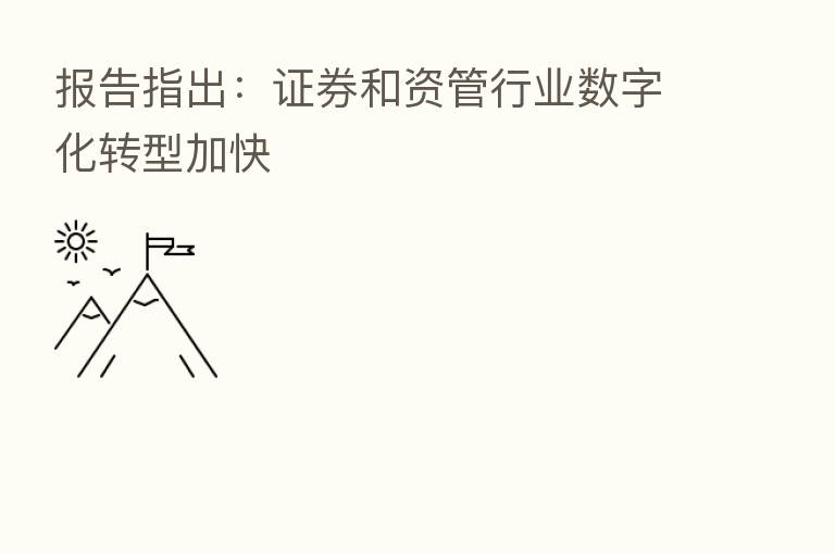 报告指出:证券和资管行业数字化转型加快