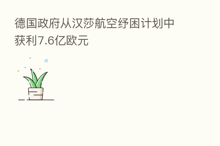 德国政府从汉莎航空纾困计划中获利7.6亿欧元