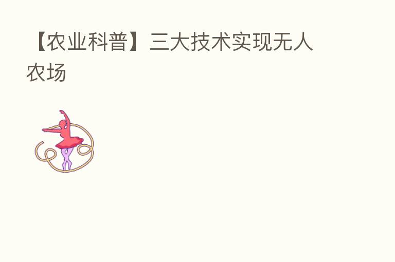 【农业科普】三大技术实现无人农场