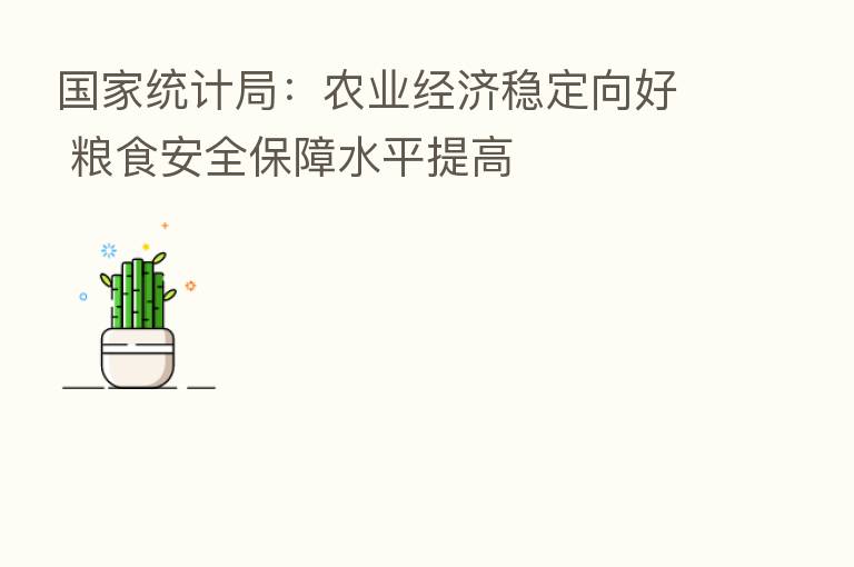 国家统计局:农业经济稳定向好 粮食安全保障水平提高