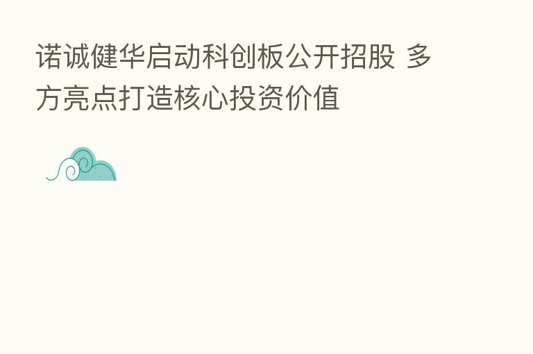 诺诚健华启动科创板公开招股 多方亮点打造核心投资价值
