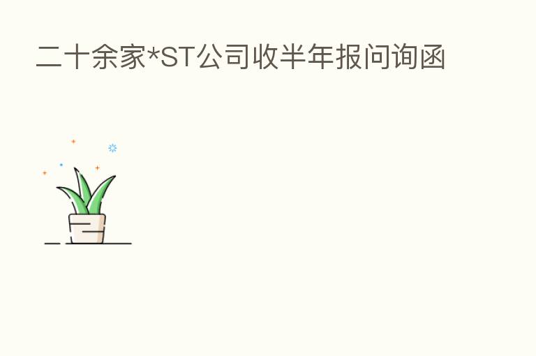 二十余家*ST公司收半年报问询函