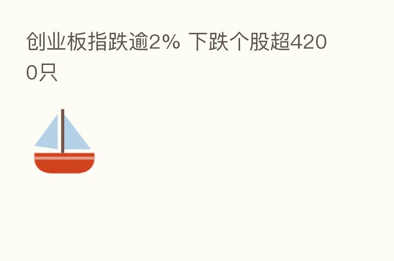 创业板指跌逾2% 下跌个股超4200只