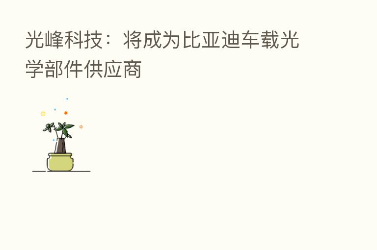 光峰科技:将成为比亚迪车载光学部件供应商