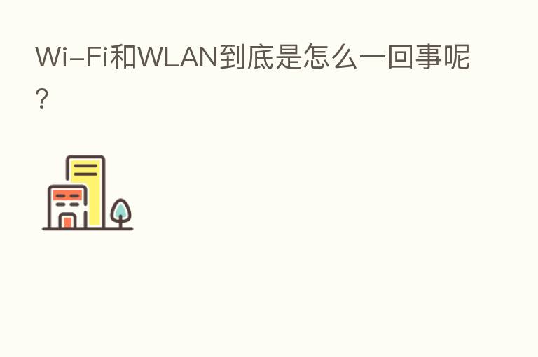 Wi-Fi和WLAN到底是怎么一回事呢？