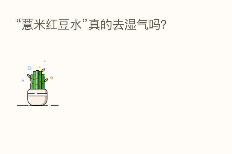 “薏米红豆水”真的去湿气吗?