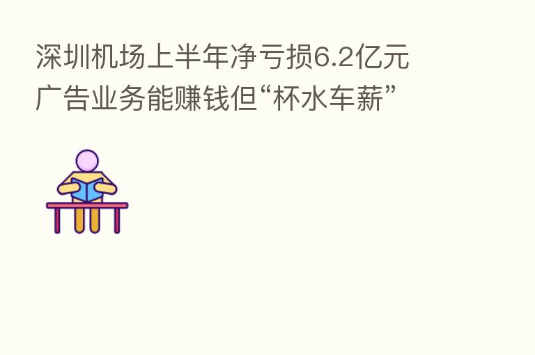 深圳机场上半年净亏损6.2亿元 广告业务能赚前但“杯水车薪”
