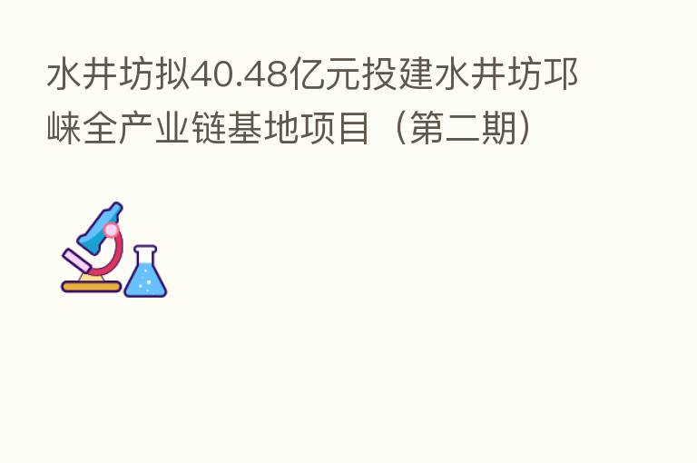 水井坊拟40.48亿元投建水井坊邛崃全产业链基地项目( 二期)