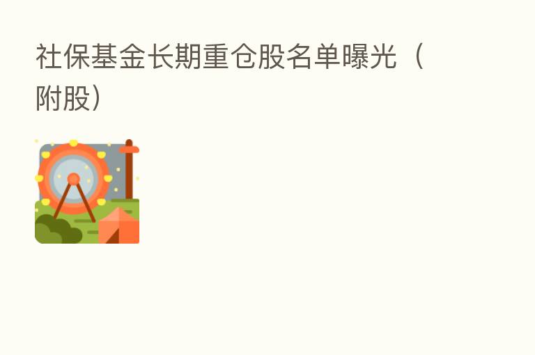 社保基金长期重仓股名单曝光(附股)