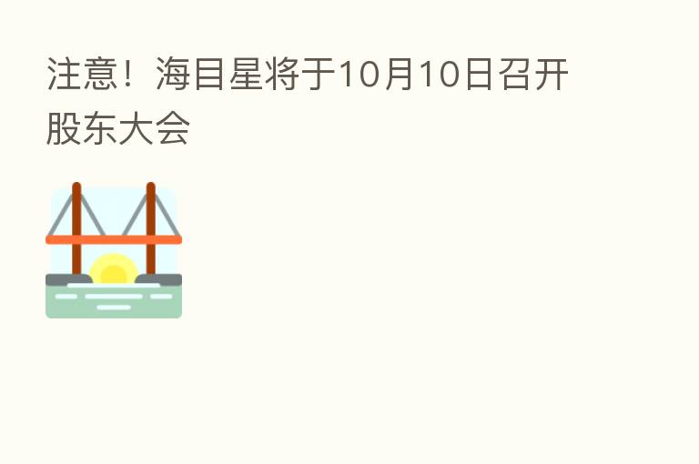注意!海目星将于10月10日召开股东大会