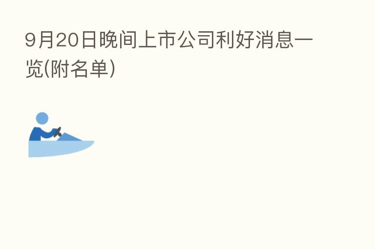 9月20日晚间上市公司利好消息一览(附名单)