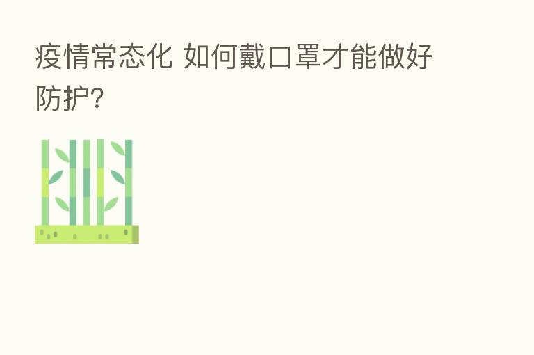 疫情常态化 如何戴口罩才能做好防护?