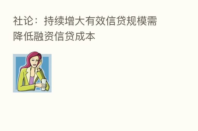 社论：持续增大有效信贷规模需降低融资信贷成本