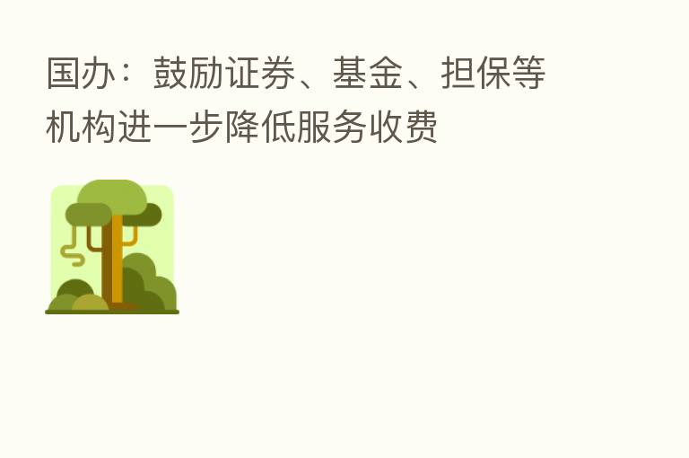 国办：鼓励证券、基金、担保等机构进一步降低服务收费