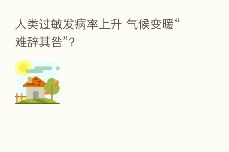 人类过敏发病率上升 气候变暖“难辞其咎”?