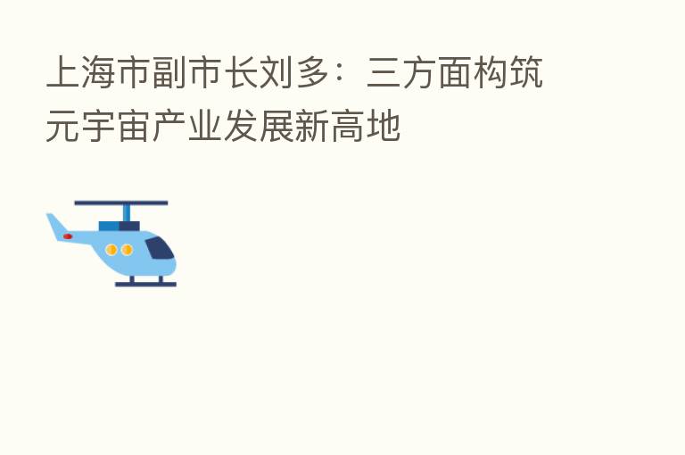 上海市副市长刘多：三方面构筑元宇宙产业发展新高地