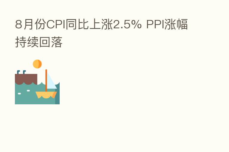 8月份CPI同比上涨2.5% PPI涨幅持续回落