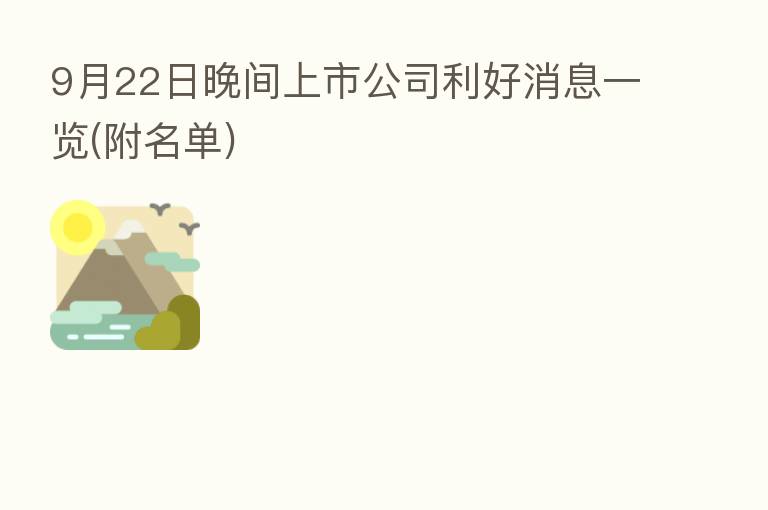 9月22日晚间上市公司利好消息一览(附名单)