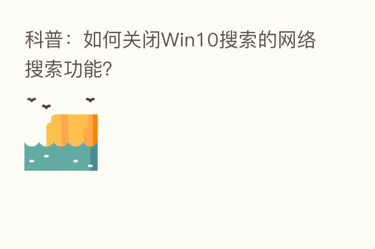 科普:如何关闭Win10搜索的网络搜索功能?