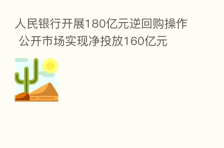 人民银行开展180亿元逆回购操作 公开市场实现净投放160亿元