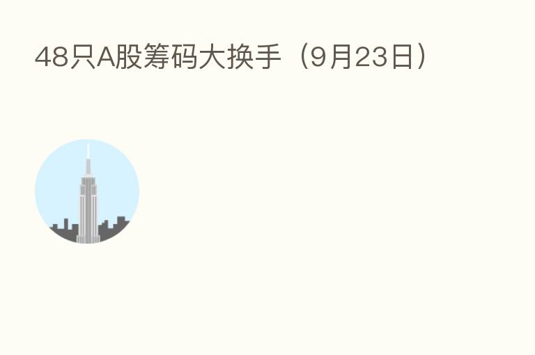 48只A股筹码大换手(9月23日)