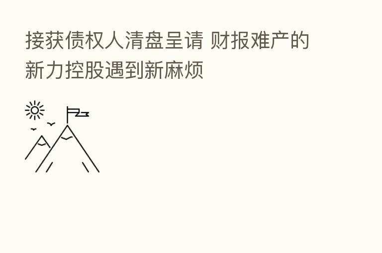 接获债权人清盘呈请 财报难产的新力控股遇到新麻烦