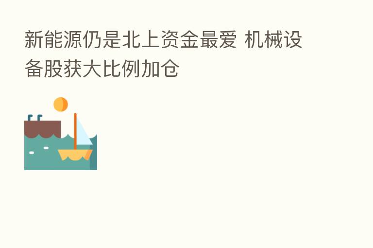 新能源仍是北上资金 爱 机械设备股获大比例加仓