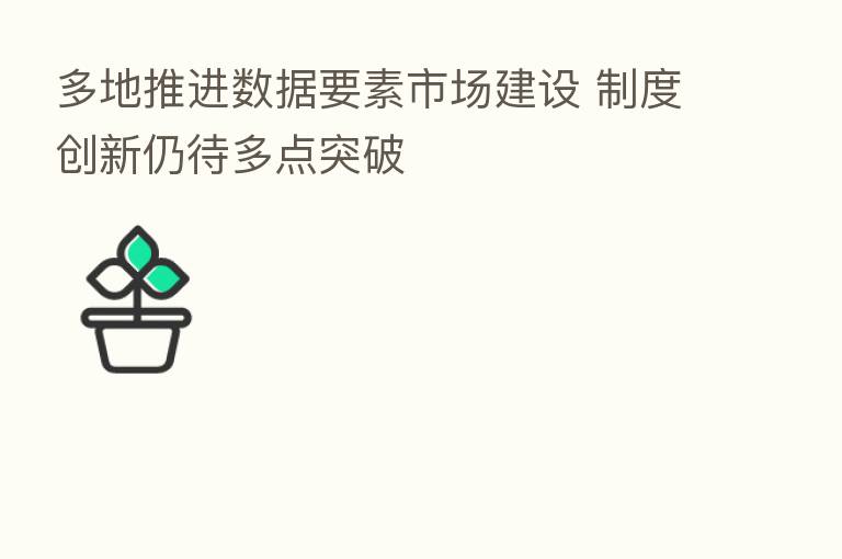 多地推进数据要素市场建设 制度创新仍待多点突破