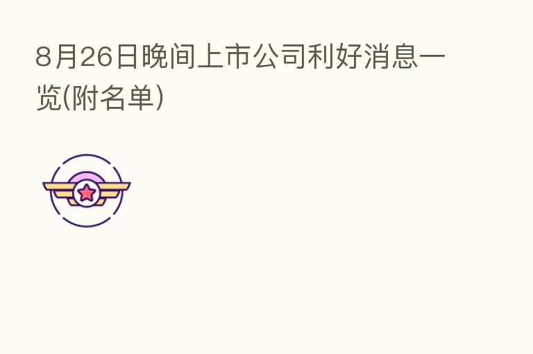 8月26日晚间上市公司利好消息一览(附名单)