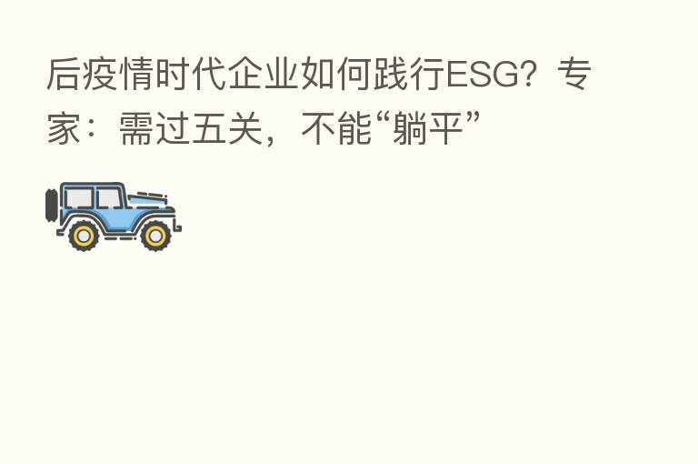后疫情时代企业如何践行ESG?专家:需过五关,不能“躺平”