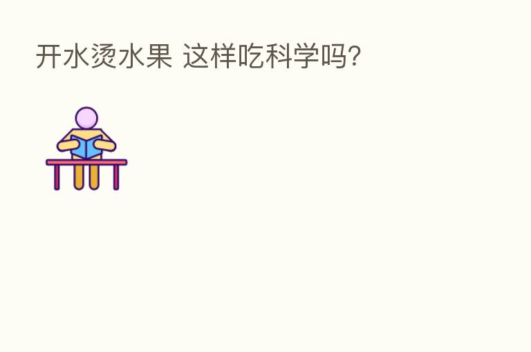 开水烫水果 这样吃科学吗？