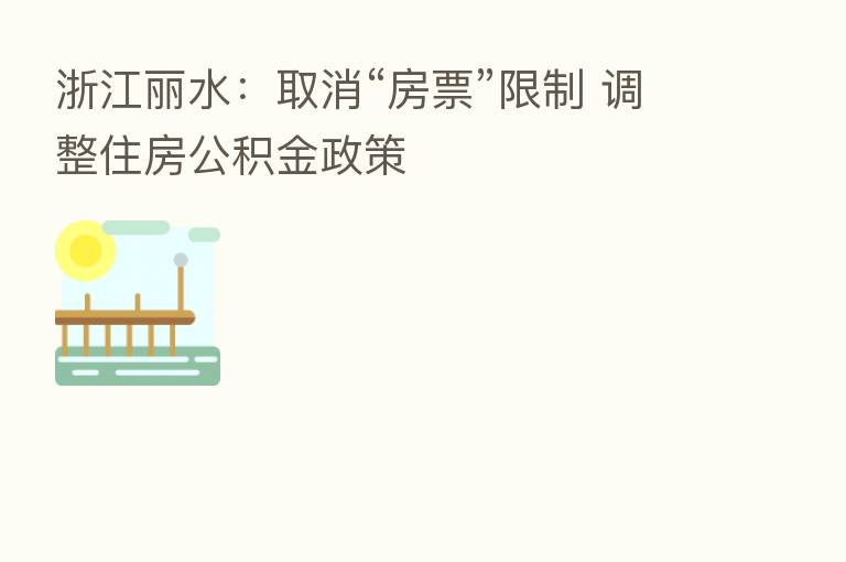 浙江丽水:取消“房票”限制 调整住房公积金政策