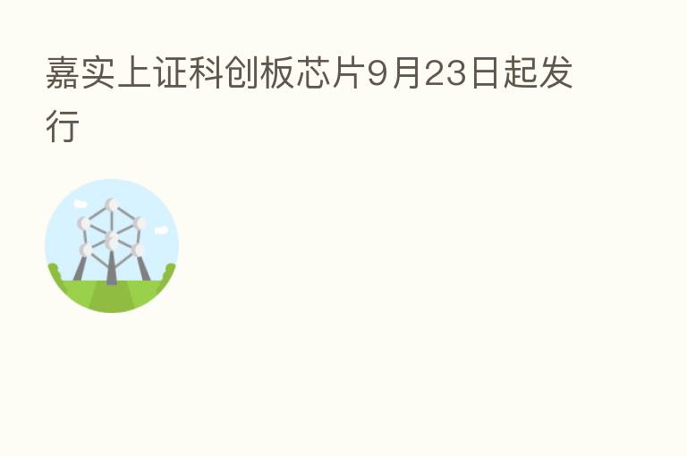 嘉实上证科创板芯片9月23日起发行
