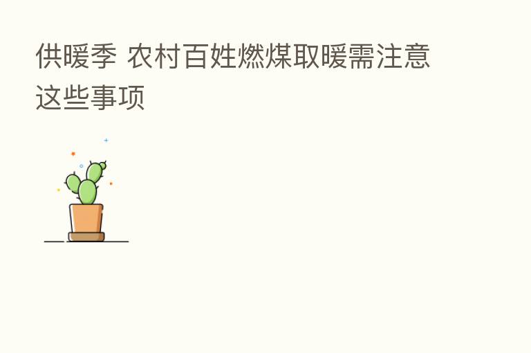供暖季 农村百姓燃煤取暖需注意这些事项