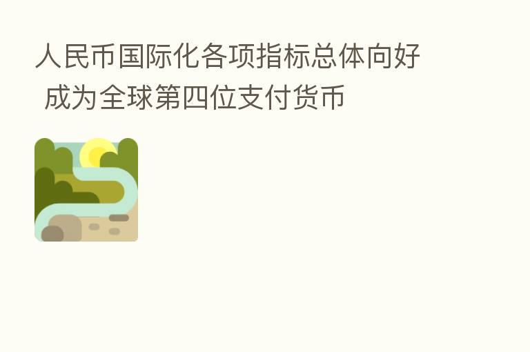 人民币国际化各项指标总体向好 成为全球 四位支付货币